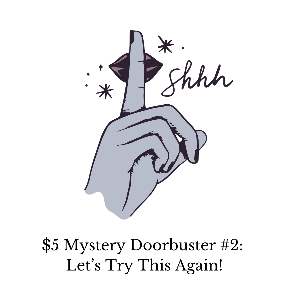 $5 Mystery Doorbuster #2:  Let’s Try This Again!